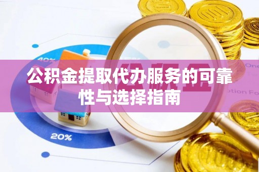 复兴公积金提取代办服务的可靠性与选择指南
