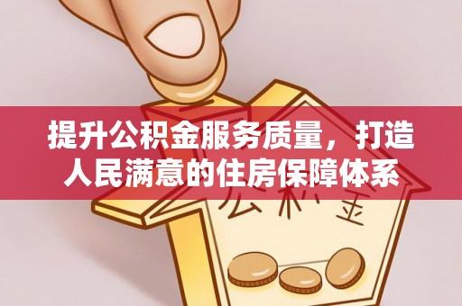 复兴提升公积金服务质量，打造人民满意的住房保障体系