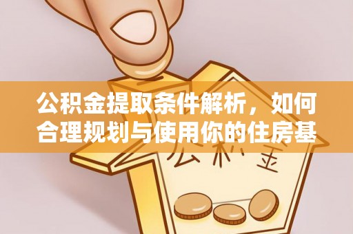复兴公积金提取条件解析，如何合理规划与使用你的住房基金