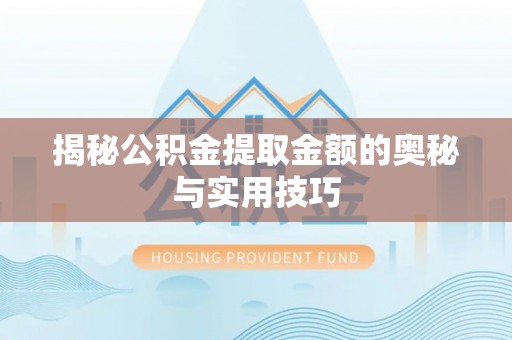 复兴揭秘公积金提取金额的奥秘与实用技巧
