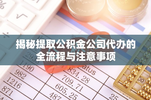 复兴揭秘提取公积金公司代办的全流程与注意事项