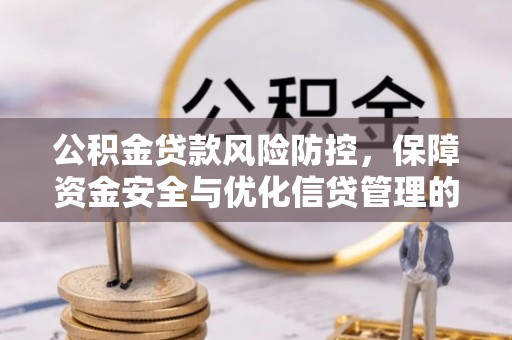 复兴公积金贷款风险防控，保障资金安全与优化信贷管理的关键策略