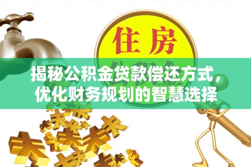 复兴揭秘公积金贷款偿还方式，优化财务规划的智慧选择
