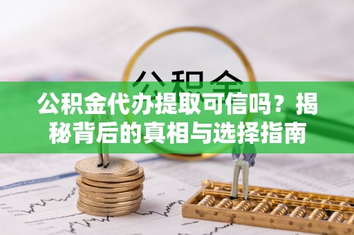 复兴公积金代办提取可信吗？揭秘背后的真相与选择指南