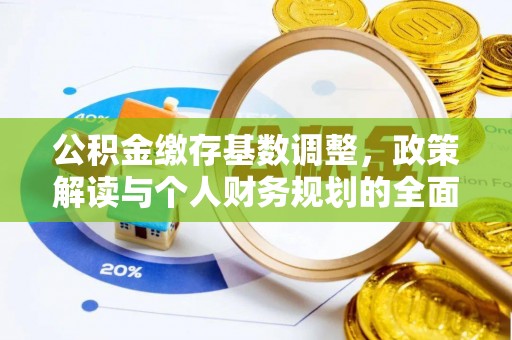 复兴公积金缴存基数调整，政策解读与个人财务规划的全面分析