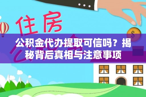 复兴公积金代办提取可信吗？揭秘背后真相与注意事项
