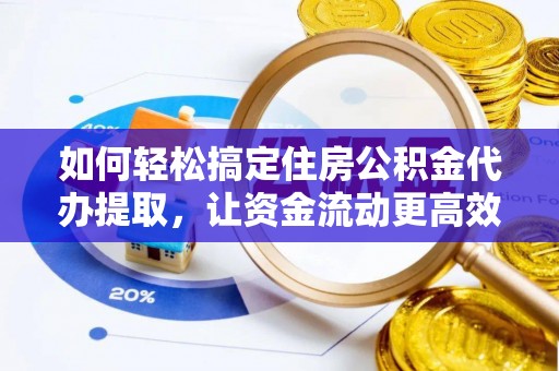 复兴如何轻松搞定住房公积金代办提取，让资金流动更高效