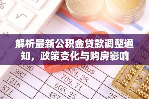 复兴解析最新公积金贷款调整通知，政策变化与购房影响