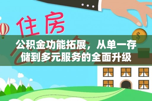 复兴公积金功能拓展，从单一存储到多元服务的全面升级