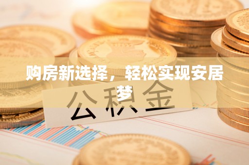 复兴购房新选择，轻松实现安居梦
