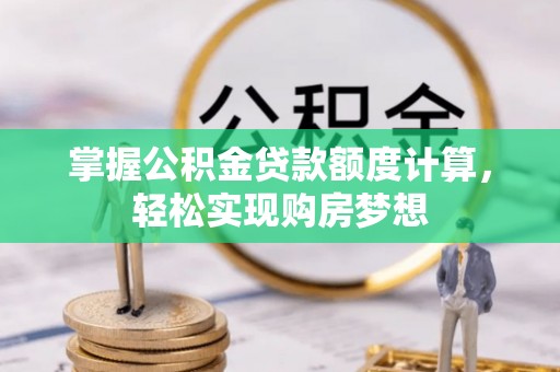 复兴掌握公积金贷款额度计算，轻松实现购房梦想