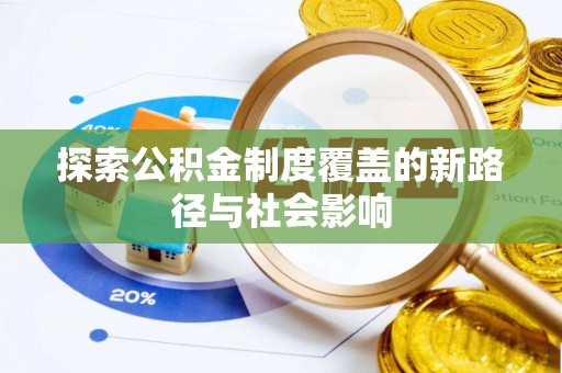 复兴探索公积金制度覆盖的新路径与社会影响