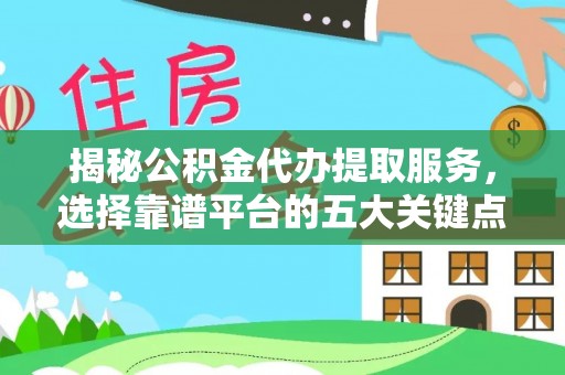 复兴揭秘公积金代办提取服务，选择靠谱平台的五大关键点