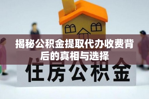 复兴揭秘公积金提取代办收费背后的真相与选择