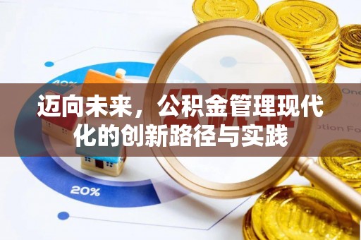 复兴迈向未来，公积金管理现代化的创新路径与实践