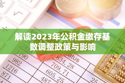 复兴解读2023年公积金缴存基数调整政策与影响