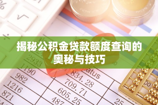 复兴揭秘公积金贷款额度查询的奥秘与技巧