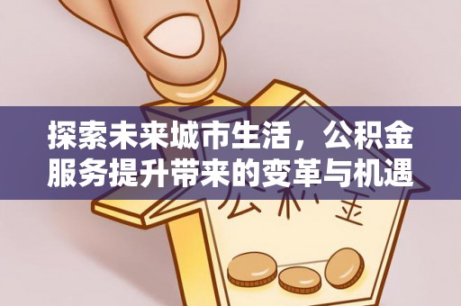 复兴探索未来城市生活，公积金服务提升带来的变革与机遇