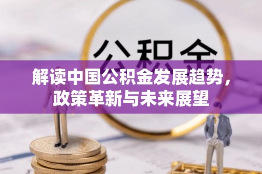 复兴解读中国公积金发展趋势，政策革新与未来展望