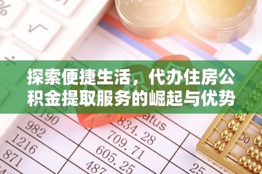 复兴探索便捷生活，代办住房公积金提取服务的崛起与优势