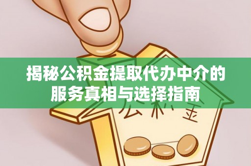 复兴揭秘公积金提取代办中介的服务真相与选择指南