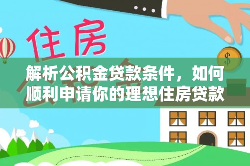 复兴解析公积金贷款条件，如何顺利申请你的理想住房贷款
