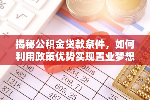 复兴揭秘公积金贷款条件，如何利用政策优势实现置业梦想