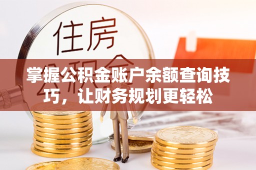 复兴掌握公积金账户余额查询技巧，让财务规划更轻松
