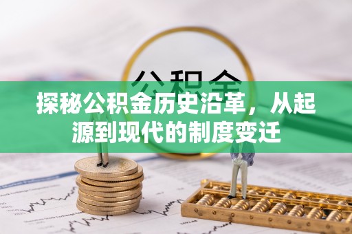复兴探秘公积金历史沿革，从起源到现代的制度变迁