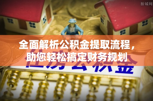 复兴全面解析公积金提取流程，助您轻松搞定财务规划