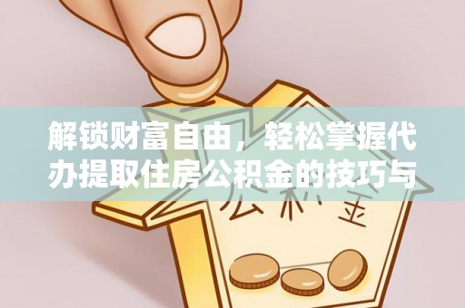 复兴解锁财富自由，轻松掌握代办提取住房公积金的技巧与攻略