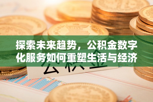 复兴探索未来趋势，公积金数字化服务如何重塑生活与经济