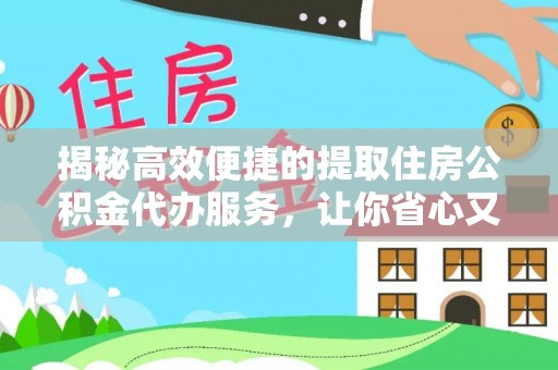 复兴揭秘高效便捷的提取住房公积金代办服务，让你省心又省力