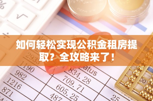 复兴如何轻松实现公积金租房提取？全攻略来了！