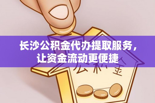 复兴长沙公积金代办提取服务，让资金流动更便捷