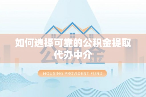 复兴如何选择可靠的公积金提取代办中介