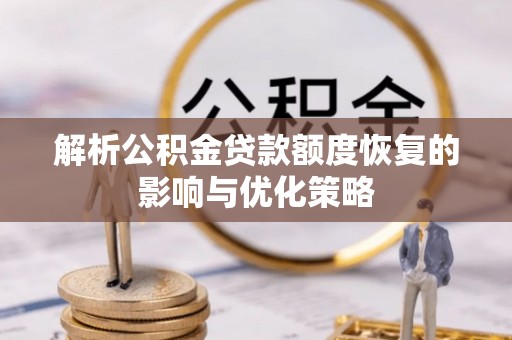 复兴解析公积金贷款额度恢复的影响与优化策略