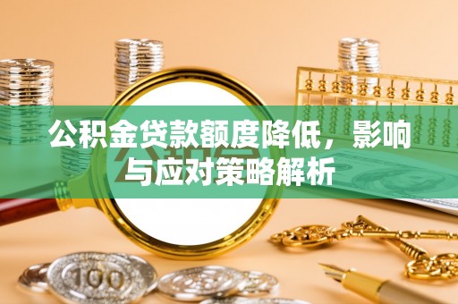 复兴公积金贷款额度降低，影响与应对策略解析