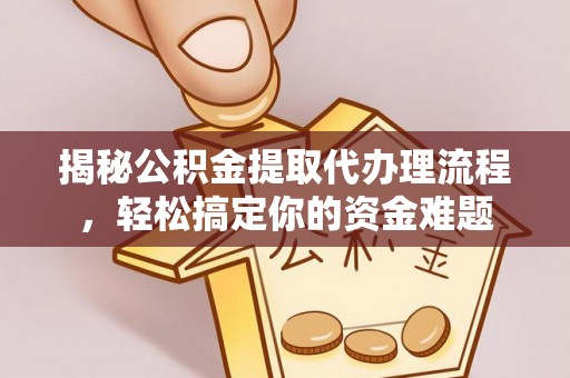 复兴揭秘公积金提取代办理流程，轻松搞定你的资金难题