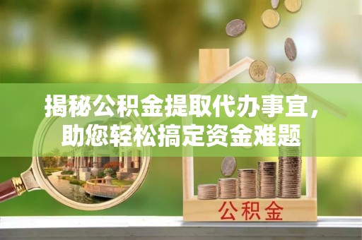 复兴揭秘公积金提取代办事宜，助您轻松搞定资金难题