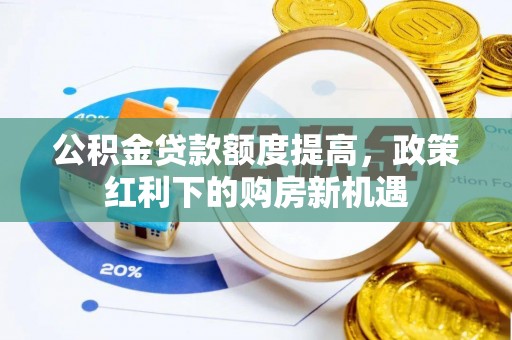 复兴公积金贷款额度提高，政策红利下的购房新机遇