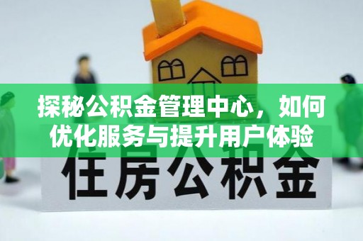 复兴探秘公积金管理中心，如何优化服务与提升用户体验