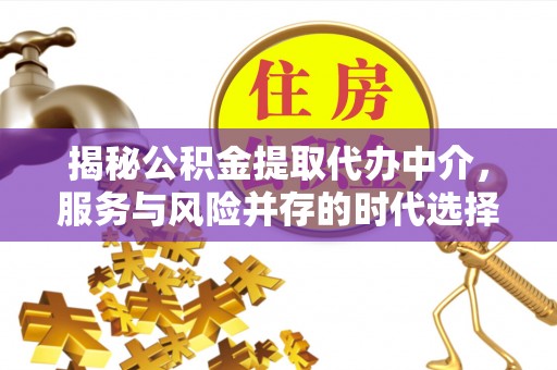 复兴揭秘公积金提取代办中介，服务与风险并存的时代选择
