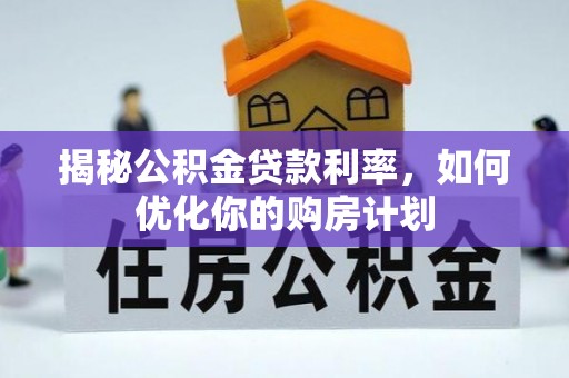 复兴揭秘公积金贷款利率，如何优化你的购房计划