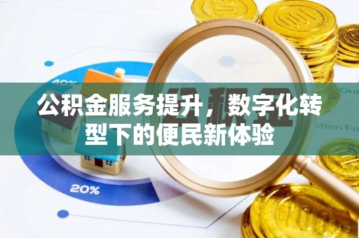 复兴公积金服务提升，数字化转型下的便民新体验