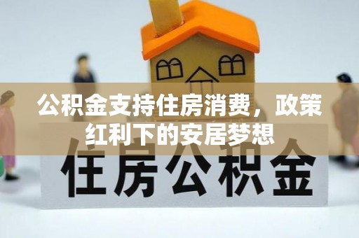 复兴公积金支持住房消费，政策红利下的安居梦想