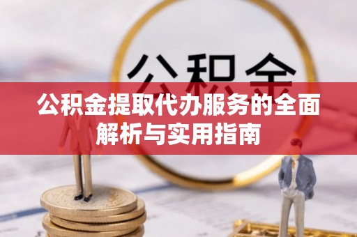复兴公积金提取代办服务的全面解析与实用指南