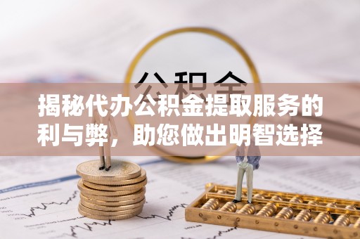 复兴揭秘代办公积金提取服务的利与弊，助您做出明智选择