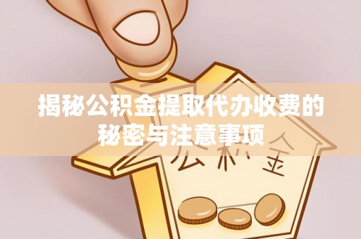 复兴揭秘公积金提取代办收费的秘密与注意事项