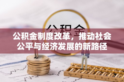 复兴公积金制度改革，推动社会公平与经济发展的新路径
